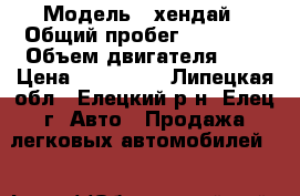  › Модель ­ хендай › Общий пробег ­ 75 000 › Объем двигателя ­ 1 › Цена ­ 300 000 - Липецкая обл., Елецкий р-н, Елец г. Авто » Продажа легковых автомобилей   